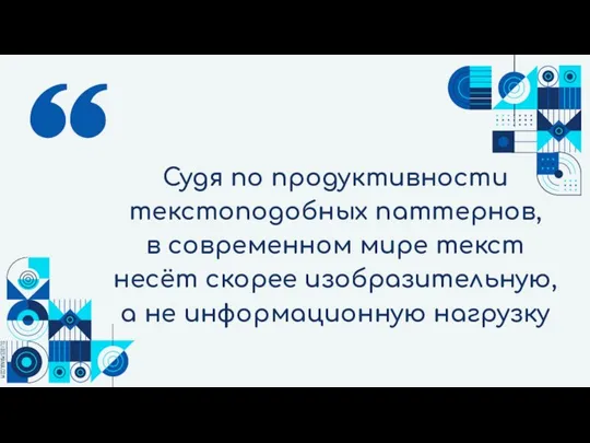 Судя по продуктивности текстоподобных паттернов, в современном мире текст несёт скорее изобразительную, а не информационную нагрузку