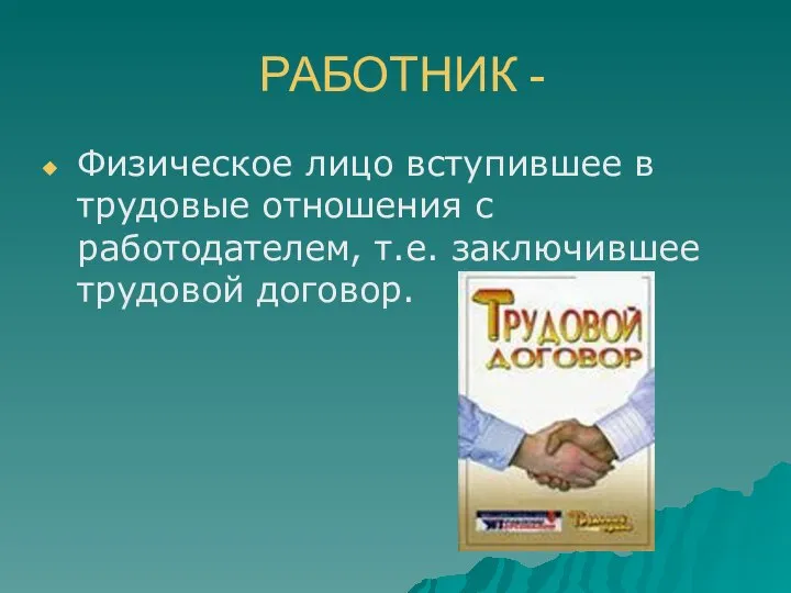 РАБОТНИК - Физическое лицо вступившее в трудовые отношения с работодателем, т.е. заключившее трудовой договор.