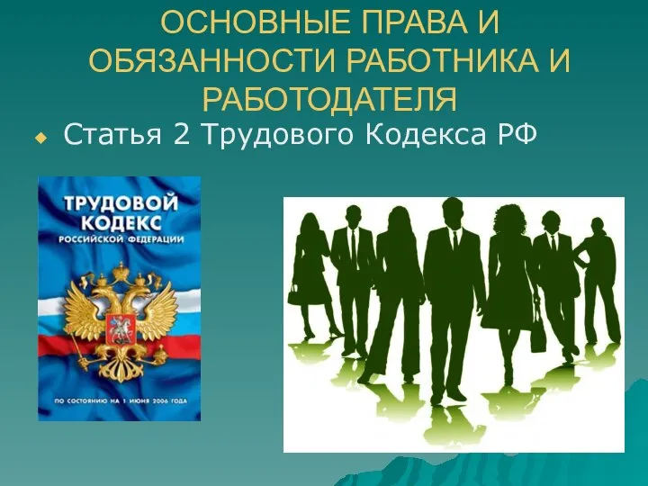 ОСНОВНЫЕ ПРАВА И ОБЯЗАННОСТИ РАБОТНИКА И РАБОТОДАТЕЛЯ Статья 2 Трудового Кодекса РФ