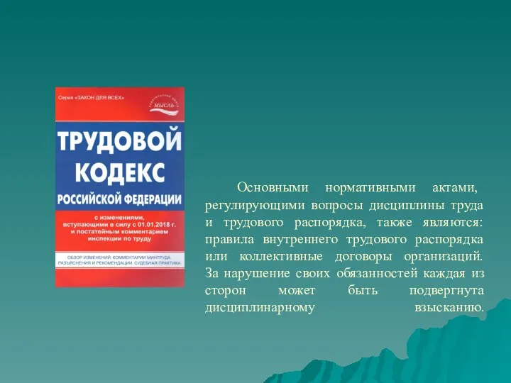 Основными нормативными актами, регулирующими вопросы дисциплины труда и трудового распорядка, также