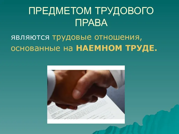 ПРЕДМЕТОМ ТРУДОВОГО ПРАВА являются трудовые отношения, основанные на НАЕМНОМ ТРУДЕ.