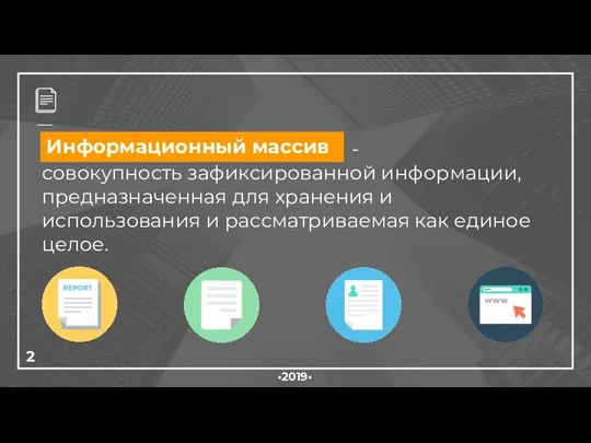 2 •2019• Информационный массив -совокупность зафиксированной информации,предназначенная для хранения и использования и рассматриваемая как единоецелое.