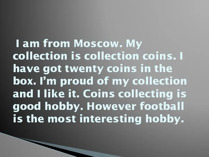 I am from Moscow. My collection is collection coins. I have