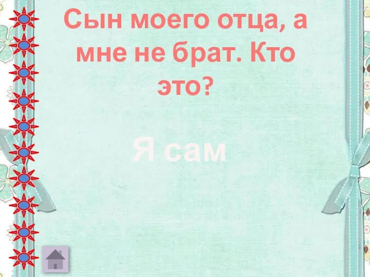 Сын моего отца, а мне не брат. Кто это? Я сам