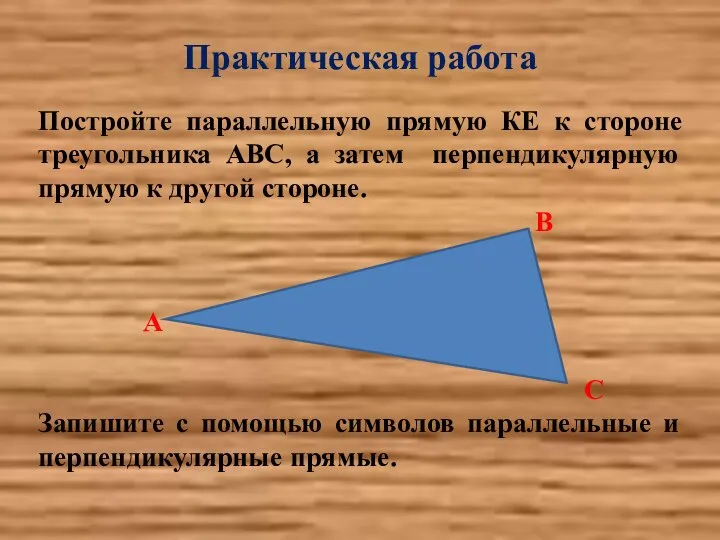 Практическая работа Постройте параллельную прямую КЕ к стороне треугольника АВС, а