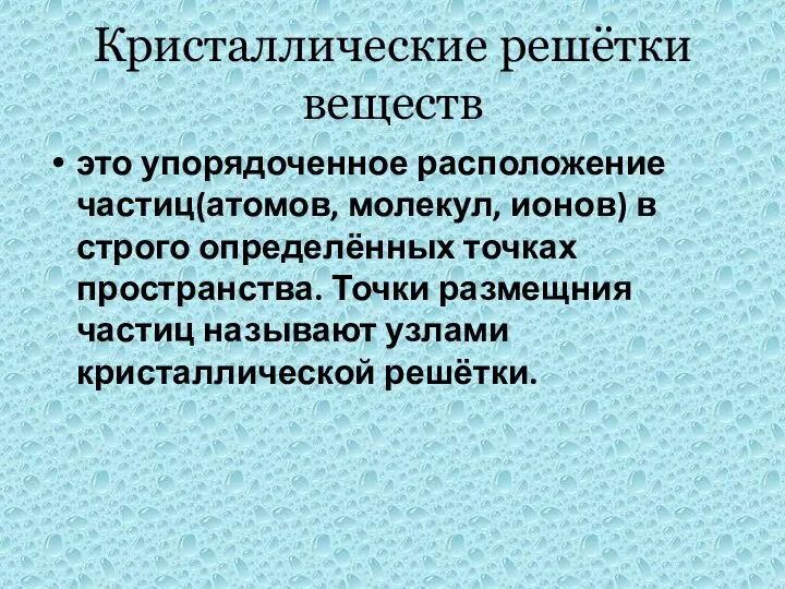 Кристаллические решётки веществ это упорядоченное расположение частиц(атомов, молекул, ионов) в строго