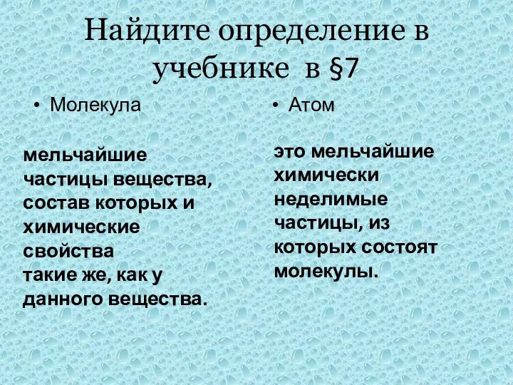 Найдите определение в учебнике в §7 Молекула Атом мельчайшие частицы вещества,