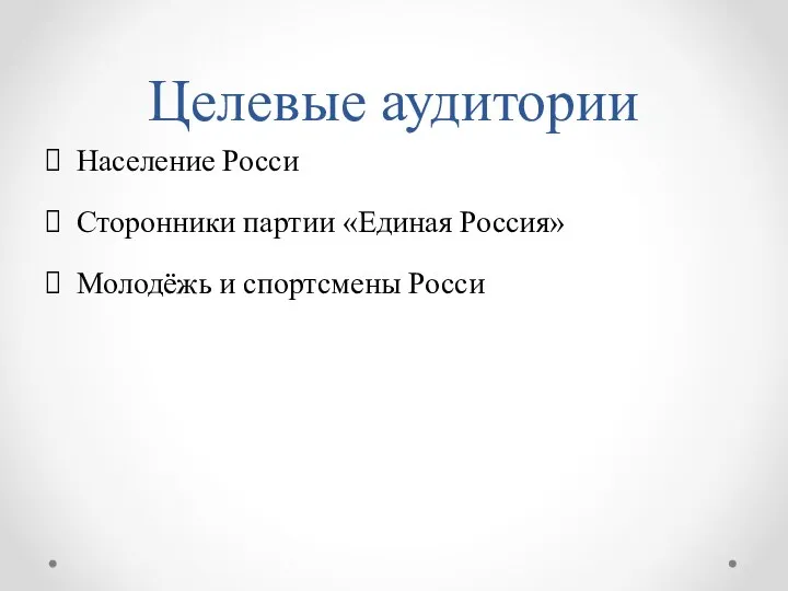 Целевые аудитории Население Росси Сторонники партии «Единая Россия» Молодёжь и спортсмены Росси