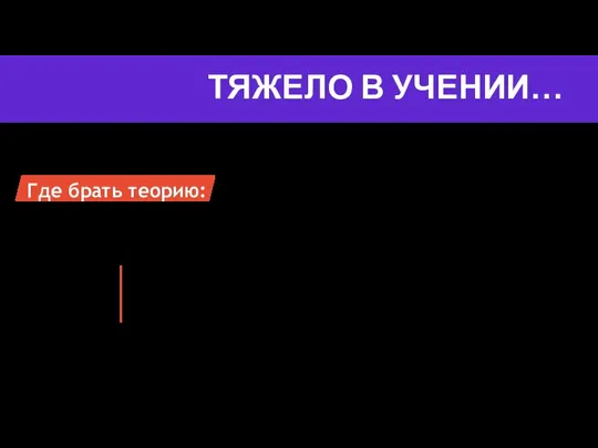 ТЯЖЕЛО В УЧЕНИИ… Где брать теорию: Учиться (онлайн/оффлайн-курсы, лучший вариант)