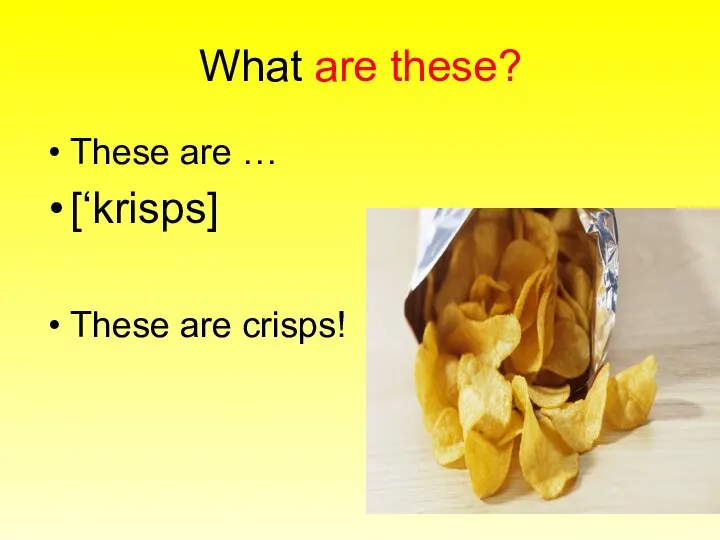 What are these? These are … [‘krisps] These are crisps!