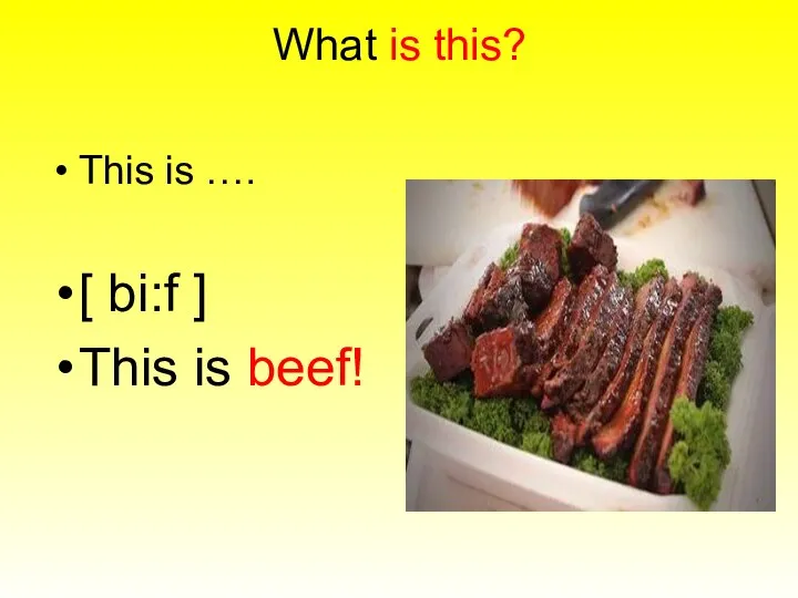 What is this? This is …. [ bi:f ] This is beef!