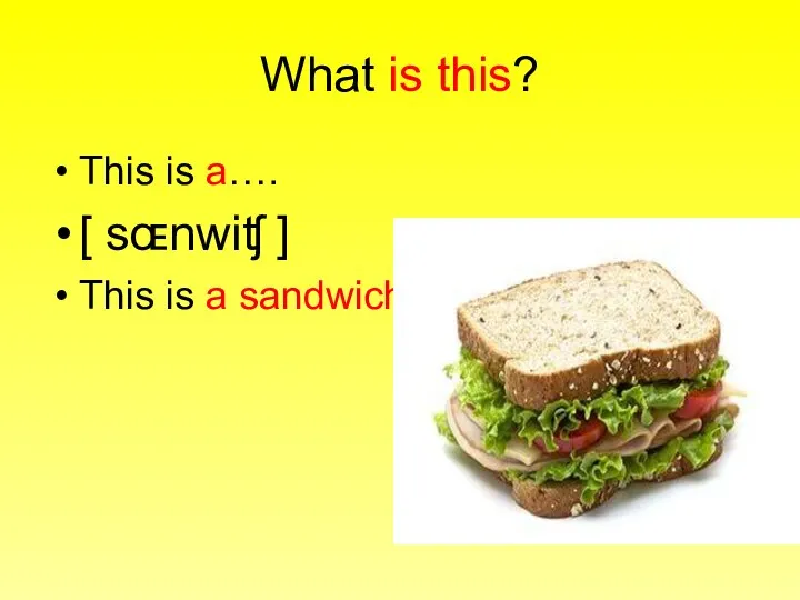 What is this? This is a…. [ sɶnwiʧ ] This is a sandwich!