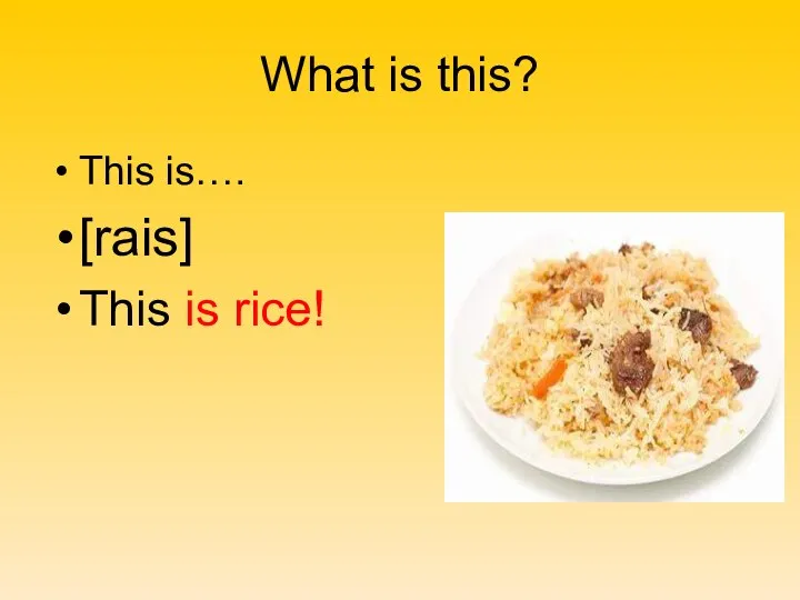 What is this? This is…. [rais] This is rice!