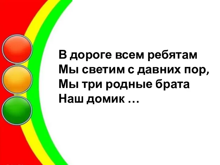 В дороге всем ребятам Мы светим с давних пор, Мы три родные брата Наш домик …