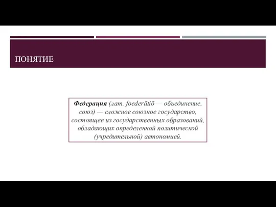 ПОНЯТИЕ Федерация (лат. foederātiō — объединение, союз) — сложное союзное государство,