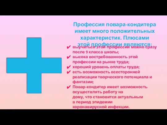 Профессия повара-кондитера имеет много положительных характеристик. Плюсами этой профессии являются: выучиться