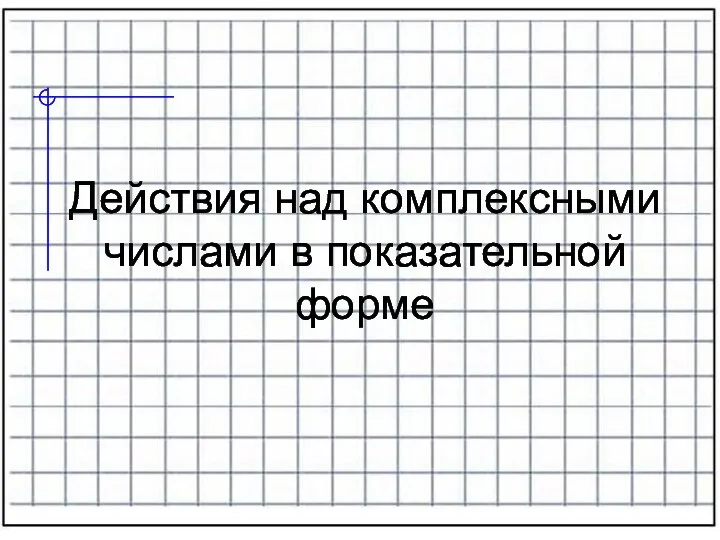 Действия над комплексными числами в показательной форме