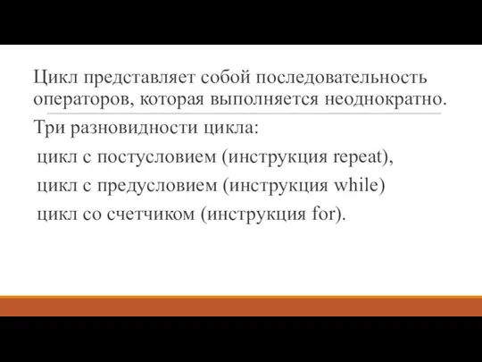 Цикл представляет собой последовательность операторов, которая выполняется неоднократно. Три разновидности цикла: