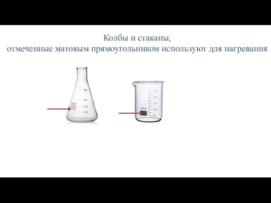 Колбы и стаканы, отмеченные матовым прямоугольником используют для нагревания