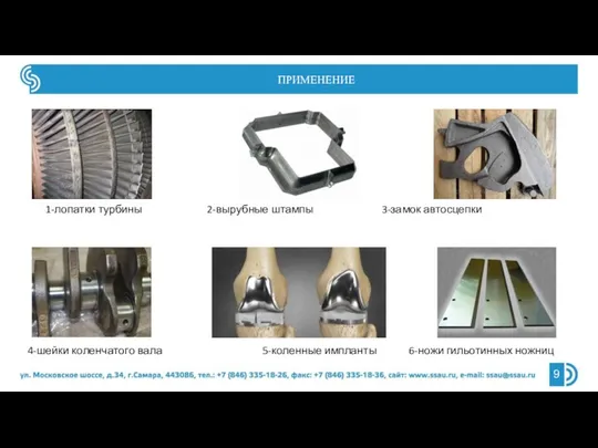ПРИМЕНЕНИЕ 1-лопатки турбины 2-вырубные штампы 3-замок автосцепки 4-шейки коленчатого вала 5-коленные импланты 6-ножи гильотинных ножниц