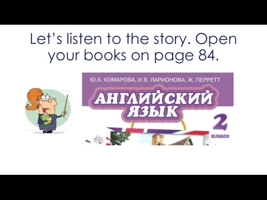 Let’s listen to the story. Open your books on page 84.