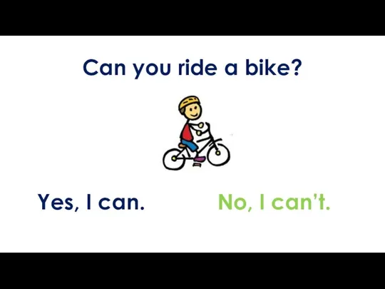 Can you ride a bike? Yes, I can. No, I can’t.