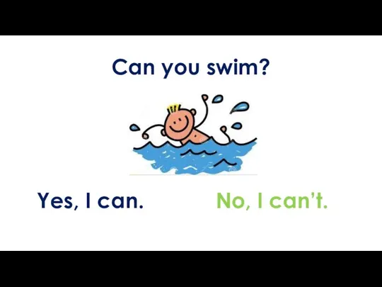 Can you swim? Yes, I can. No, I can’t.