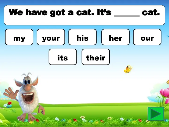 We have got a cat. It’s ______ cat. my your his her our its their