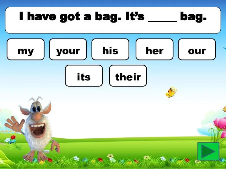 I have got a bag. It’s _____ bag. my your his her our its their