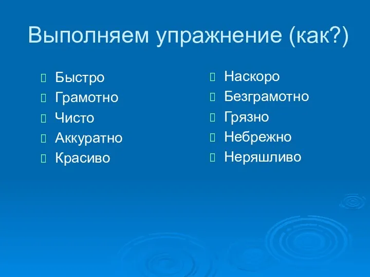 Выполняем упражнение (как?) Быстро Грамотно Чисто Аккуратно Красиво Наскоро Безграмотно Грязно Небрежно Неряшливо