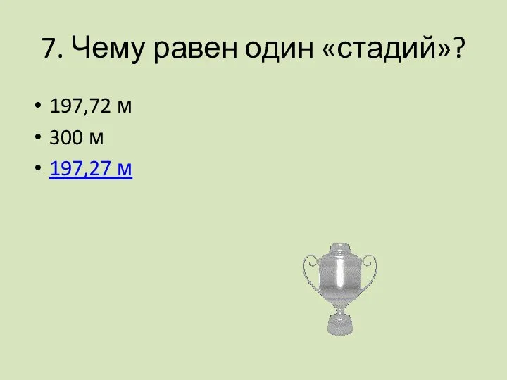 7. Чему равен один «стадий»? 197,72 м 300 м 197,27 м