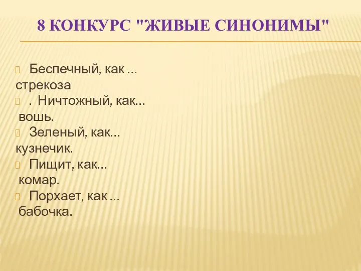 8 КОНКУРС "ЖИВЫЕ СИНОНИМЫ" Беспечный, как … стрекоза . Ничтожный, как…