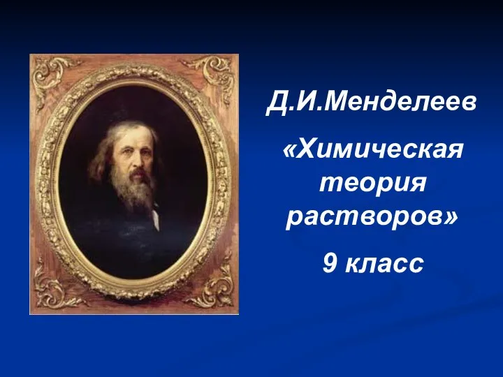 Д.И.Менделеев «Химическая теория растворов» 9 класс