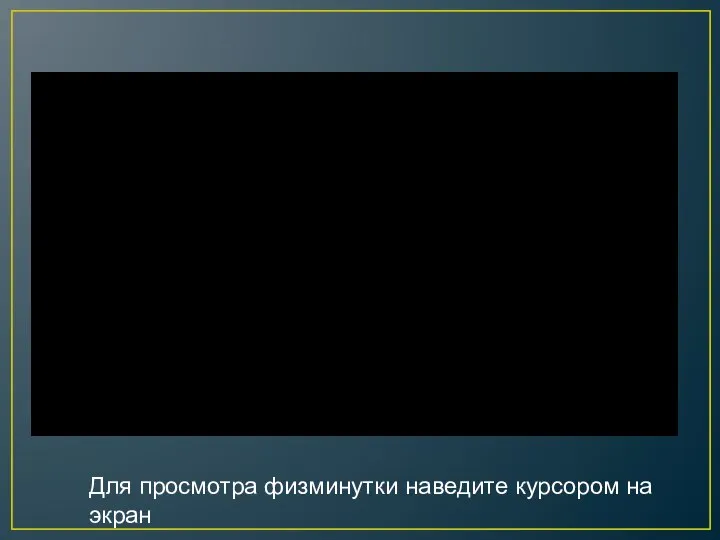 Для просмотра физминутки наведите курсором на экран