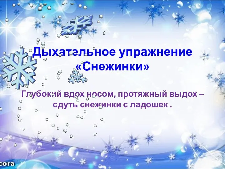 Дыхательное упражнение «Снежинки» Глубокий вдох носом, протяжный выдох – сдуть снежинки с ладошек .