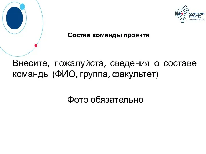 Состав команды проекта Внесите, пожалуйста, сведения о составе команды (ФИО, группа, факультет) Фото обязательно