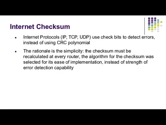 Internet Checksum Internet Protocols (IP, TCP, UDP) use check bits to