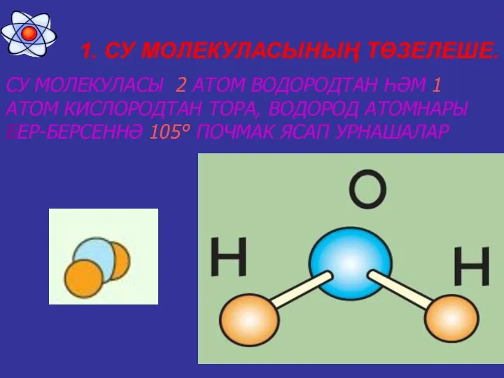 1. СУ МОЛЕКУЛАСЫНЫҢ ТӨЗЕЛЕШЕ. СУ МОЛЕКУЛАСЫ 2 АТОМ ВОДОРОДТАН ҺӘМ 1