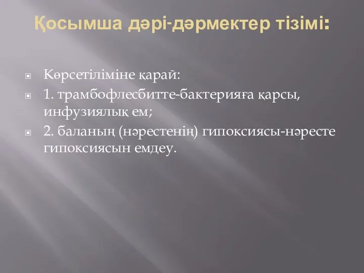 Қосымша дəрі-дəрмектер тізімі: Көрсетіліміне қарай: 1. трамбофлесбитте-бактерияға қарсы, инфузиялық ем; 2. баланың (нəрестенің) гипоксиясы-нəресте гипоксиясын емдеу.