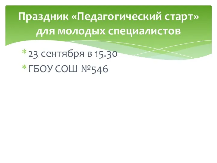 23 сентября в 15.30 ГБОУ СОШ №546 Праздник «Педагогический старт» для молодых специалистов