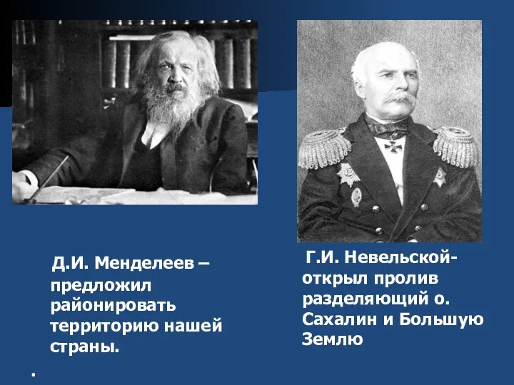 Д.И. Менделеев – предложил районировать территорию нашей страны. . Г.И. Невельской-