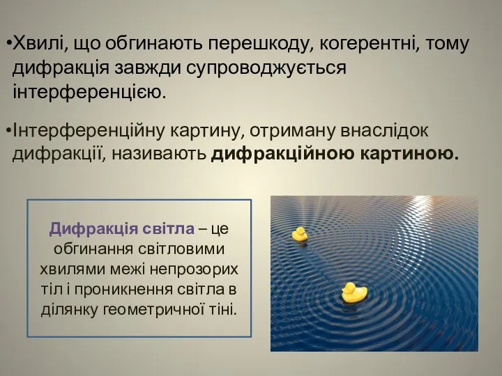 Хвилі, що обгинають перешкоду, когерентні, тому дифракція завжди супроводжується інтерференцією. Інтерференційну