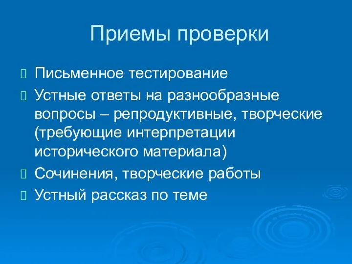 Приемы проверки Письменное тестирование Устные ответы на разнообразные вопросы – репродуктивные,