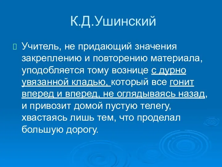 К.Д.Ушинский Учитель, не придающий значения закреплению и повторению материала, уподобляется тому