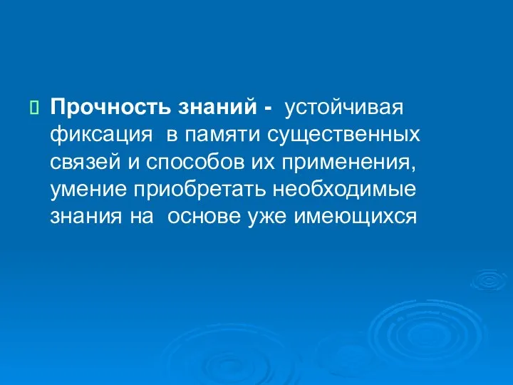 Прочность знаний - устойчивая фиксация в памяти существенных связей и способов