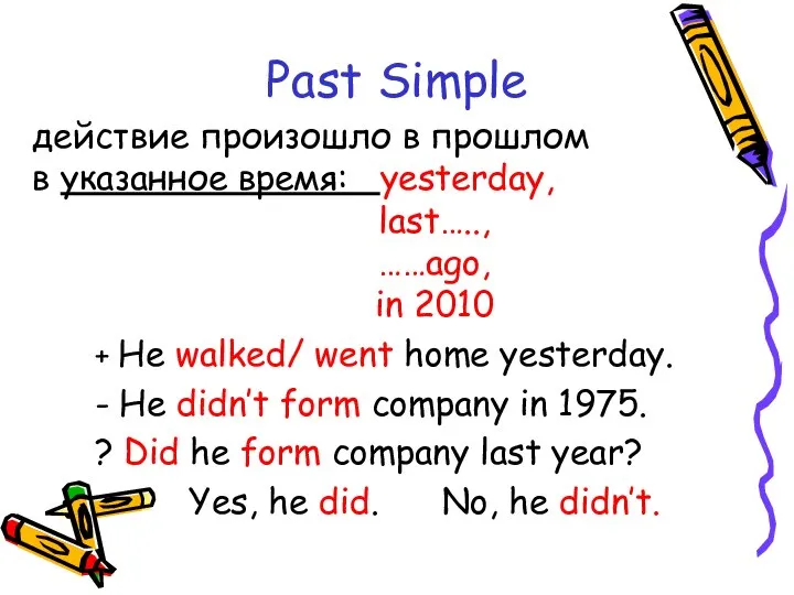 Past Simple + He walked/ went home yesterday. - He didn’t