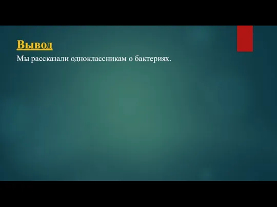 Вывод Мы рассказали одноклассникам о бактериях.