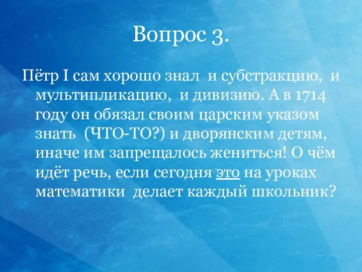 Вопрос 3. Пётр I сам хорошо знал и субстракцию, и мультипликацию,