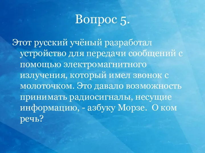 Вопрос 5. Этот русский учёный разработал устройство для передачи сообщений с