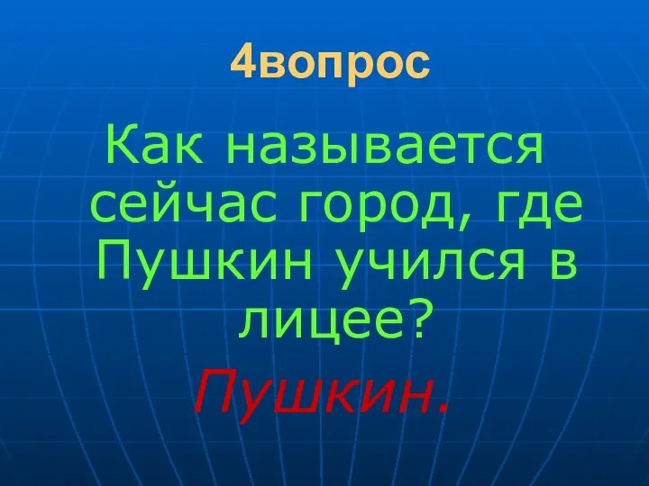 4вопрос Как называется сейчас город, где Пушкин учился в лицее? Пушкин.